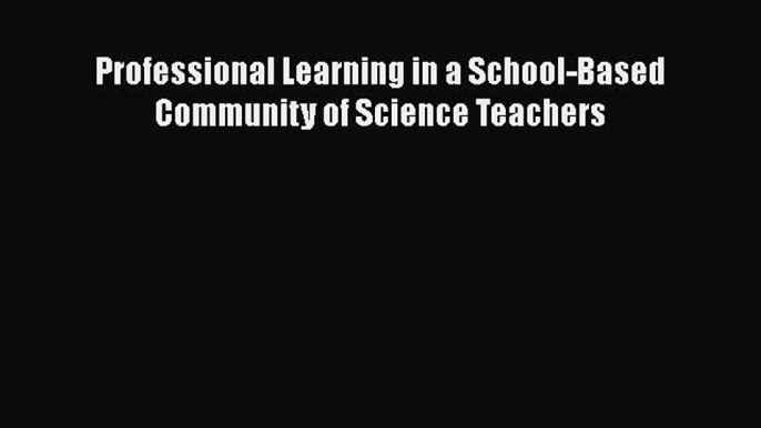 Professional Learning in a School-Based Community of Science Teachers  Free PDF