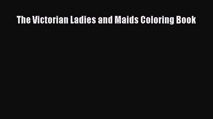 [PDF Télécharger] The Victorian Ladies and Maids Coloring Book [lire] Complet Ebook[PDF Télécharger]