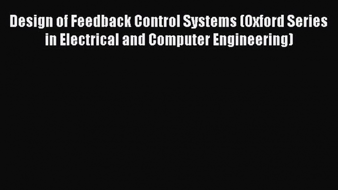 Design of Feedback Control Systems (Oxford Series in Electrical and Computer Engineering) Read