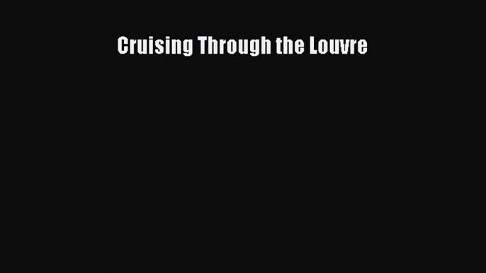[PDF Télécharger] Cruising Through the Louvre [lire] Complet Ebook[PDF Télécharger] Cruising