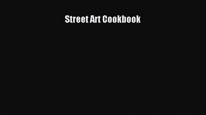 [PDF Télécharger] Street Art Cookbook [Télécharger] Complet Ebook[PDF Télécharger] Street Art