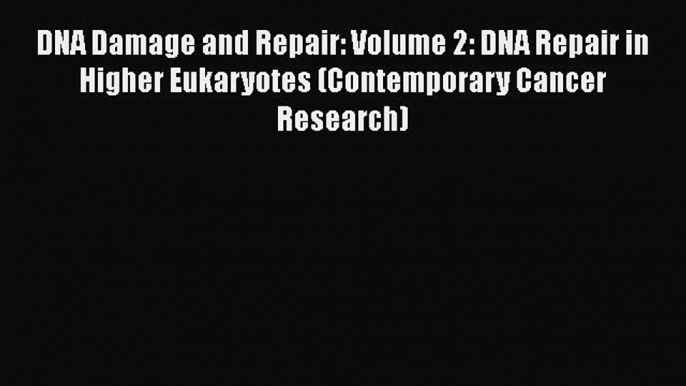 DNA Damage and Repair: Volume 2: DNA Repair in Higher Eukaryotes (Contemporary Cancer Research)