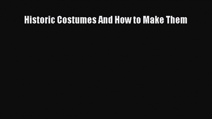 [PDF Télécharger] Historic Costumes And How to Make Them [lire] Complet Ebook[PDF Télécharger]