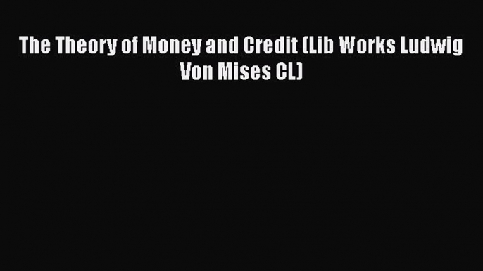 [PDF Download] The Theory of Money and Credit (Lib Works Ludwig Von Mises CL) [Download] Full