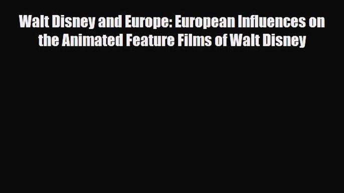 [PDF Download] Walt Disney and Europe: European Influences on the Animated Feature Films of