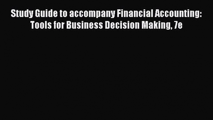 Study Guide to accompany Financial Accounting: Tools for Business Decision Making 7e  Read