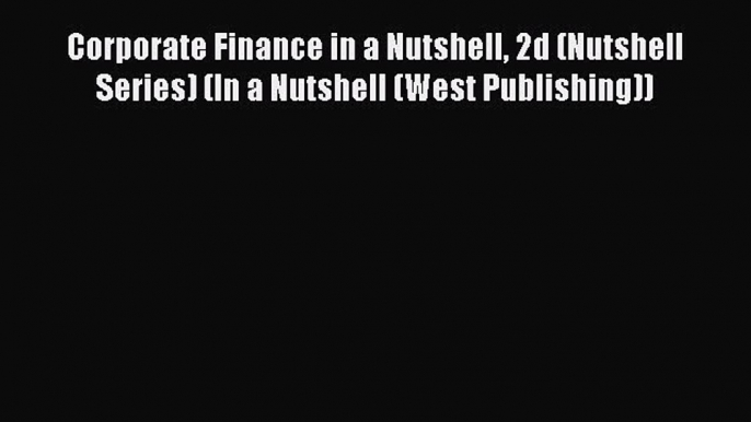 Corporate Finance in a Nutshell 2d (Nutshell Series) (In a Nutshell (West Publishing))  Free