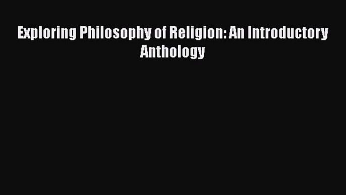 [PDF Download] Exploring Philosophy of Religion: An Introductory Anthology [Read] Full Ebook