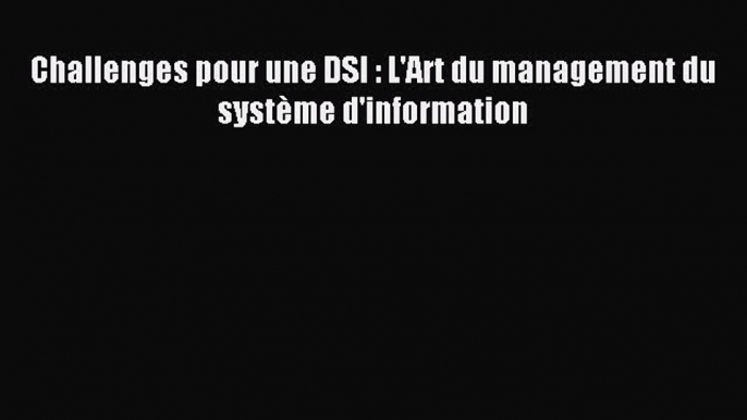 (PDF Télécharger) Challenges pour une DSI : L'Art du management du système d'information [PDF]