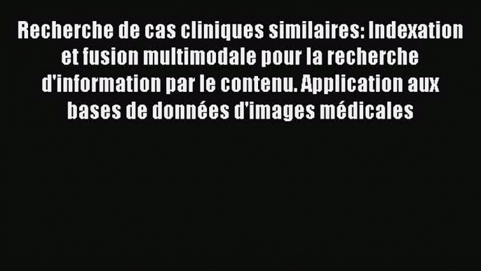 (PDF Télécharger) Recherche de cas cliniques similaires: Indexation et fusion multimodale pour