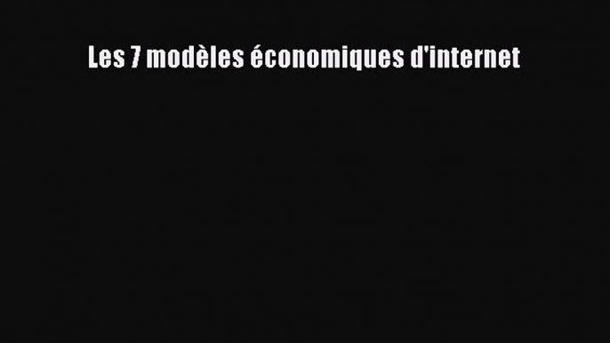 (PDF Télécharger) Les 7 modèles économiques d'internet [lire] Complet Ebook