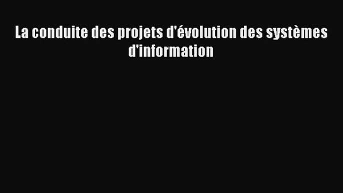 (PDF Télécharger) La conduite des projets d'évolution des systèmes d'information [lire] en