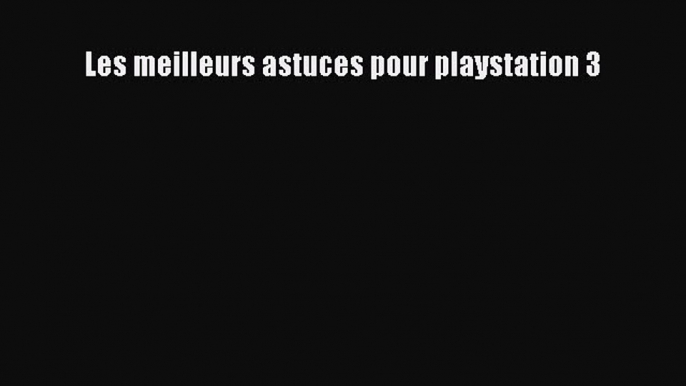 (PDF Télécharger) Les meilleurs astuces pour playstation 3 [PDF] Complet Ebook