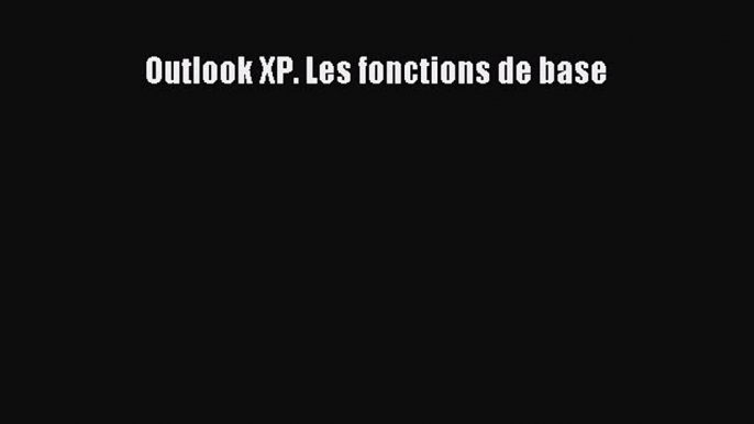 (PDF Télécharger) Outlook XP. Les fonctions de base [lire] en ligne