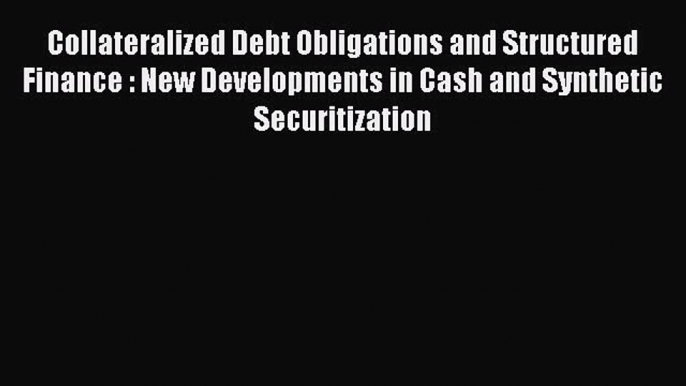 Collateralized Debt Obligations and Structured Finance : New Developments in Cash and Synthetic