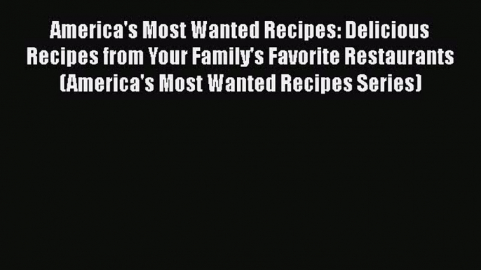 [PDF Download] America's Most Wanted Recipes: Delicious Recipes from Your Family's Favorite