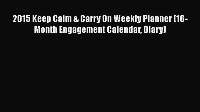 [PDF Download] 2015 Keep Calm & Carry On Weekly Planner (16-Month Engagement Calendar Diary)