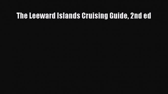 (PDF Download) The Leeward Islands Cruising Guide 2nd ed PDF