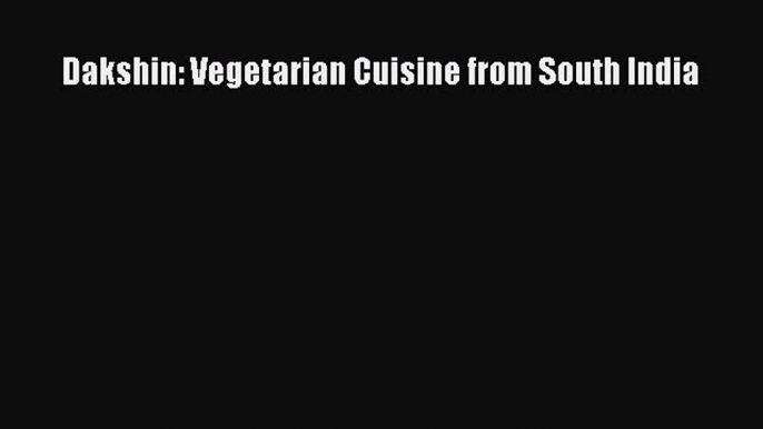 [PDF Download] Dakshin: Vegetarian Cuisine from South India Free Download Book