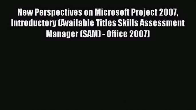 (PDF Download) New Perspectives on Microsoft Project 2007 Introductory (Available Titles Skills