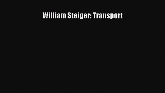 [PDF Download] William Steiger: Transport Free Download Book