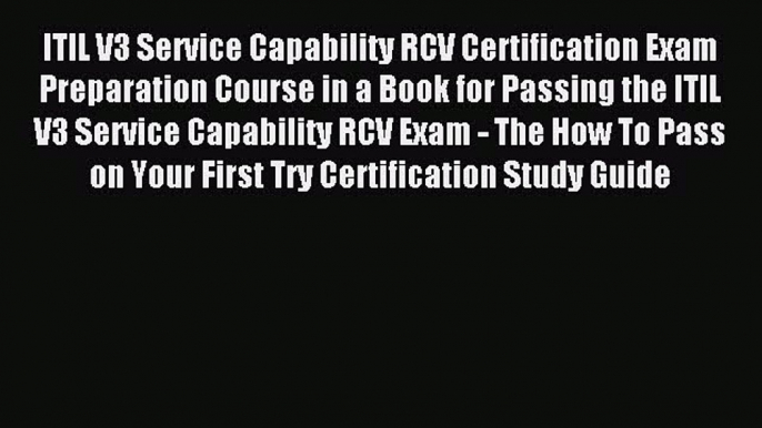 (PDF Download) ITIL V3 Service Capability RCV Certification Exam Preparation Course in a Book