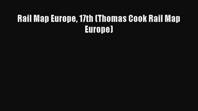 [PDF Download] Rail Map Europe 17th (Thomas Cook Rail Map Europe) [PDF] Full Ebook