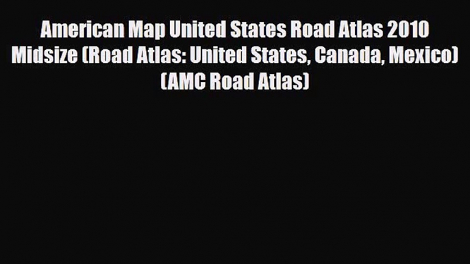 [PDF Download] American Map United States Road Atlas 2010 Midsize (Road Atlas: United States