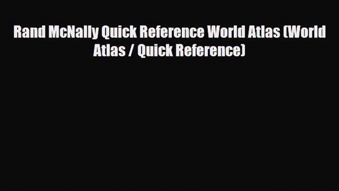 [PDF Download] Rand McNally Quick Reference World Atlas (World Atlas / Quick Reference) [Download]