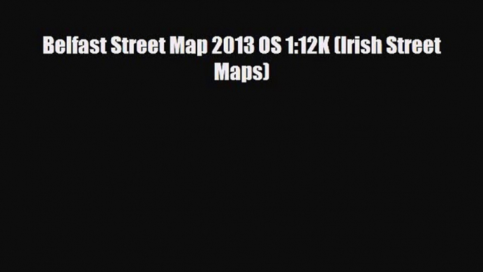 [PDF Download] Belfast Street Map 2013 OS 1:12K (Irish Street Maps) [Download] Full Ebook