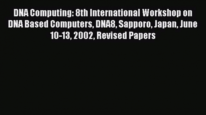 [PDF Download] DNA Computing: 8th International Workshop on DNA Based Computers DNA8 Sapporo