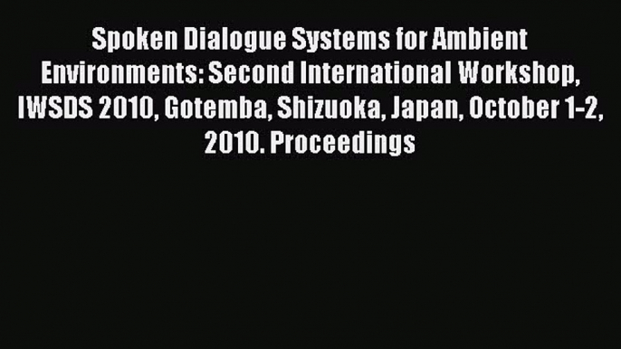 [PDF Download] Spoken Dialogue Systems for Ambient Environments: Second International Workshop