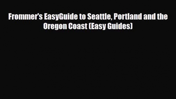 [PDF Download] Frommer's EasyGuide to Seattle Portland and the Oregon Coast (Easy Guides) [Download]