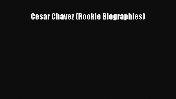 [PDF Download] Cesar Chavez (Rookie Biographies)  PDF Download