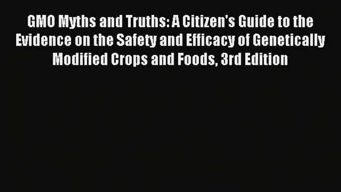 (PDF Download) GMO Myths and Truths: A Citizen's Guide to the Evidence on the Safety and Efficacy