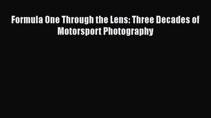 [PDF Download] Formula One Through the Lens: Three Decades of Motorsport Photography [Read]