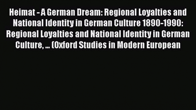 [PDF Download] Heimat - A German Dream: Regional Loyalties and National Identity in German