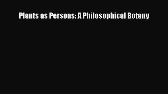 [PDF Download] Plants as Persons: A Philosophical Botany [PDF] Online