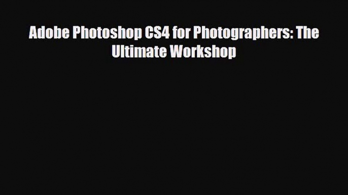 [PDF Download] Adobe Photoshop CS4 for Photographers: The Ultimate Workshop [Download] Online