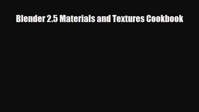 [PDF Download] Blender 2.5 Materials and Textures Cookbook [Read] Full Ebook