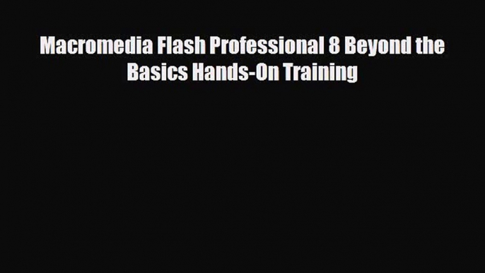 [PDF Download] Macromedia Flash Professional 8 Beyond the Basics Hands-On Training [PDF] Full