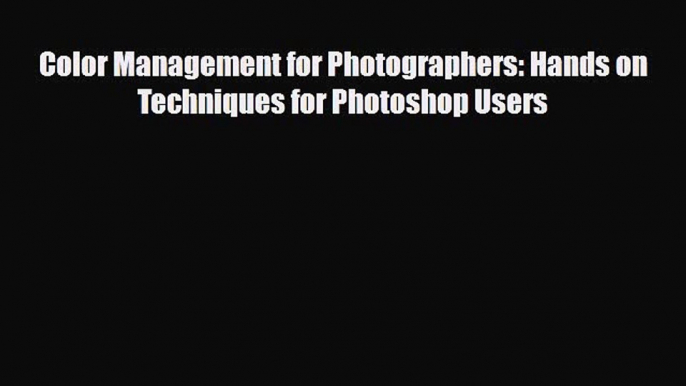 [PDF Download] Color Management for Photographers: Hands on Techniques for Photoshop Users