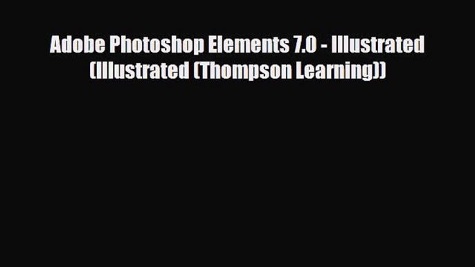 [PDF Download] Adobe Photoshop Elements 7.0 - Illustrated (Illustrated (Thompson Learning))