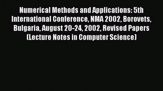 (PDF Download) Numerical Methods and Applications: 5th International Conference NMA 2002 Borovets