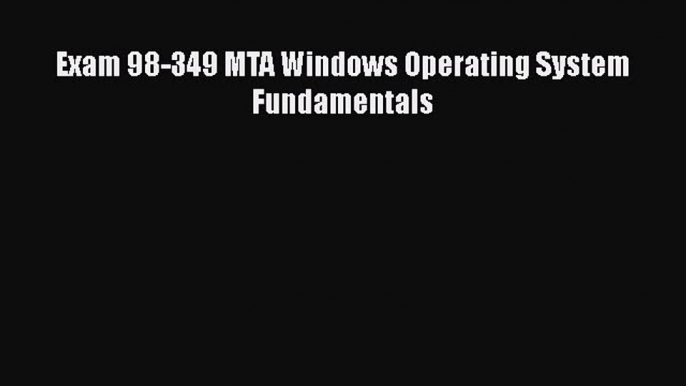 [PDF Download] Exam 98-349 MTA Windows Operating System Fundamentals [Read] Online