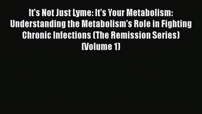 [PDF Download] It's Not Just Lyme: It's Your Metabolism: Understanding the Metabolism's Role