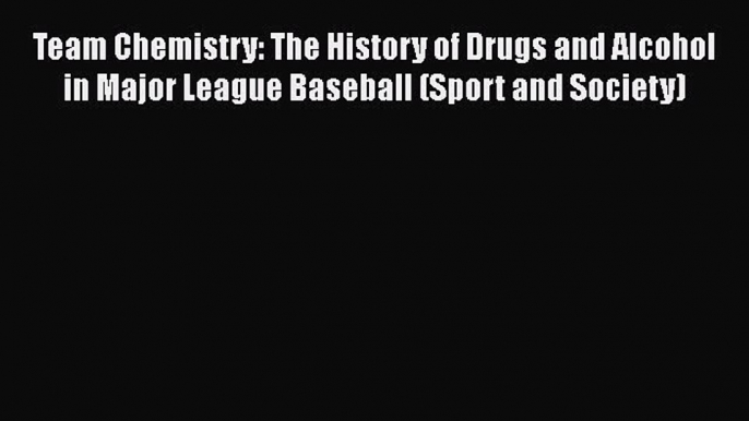 [PDF Download] Team Chemistry: The History of Drugs and Alcohol in Major League Baseball (Sport