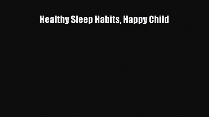 [PDF Download] Healthy Sleep Habits Happy Child  Free PDF