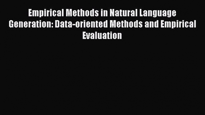 [PDF Download] Empirical Methods in Natural Language Generation: Data-oriented Methods and