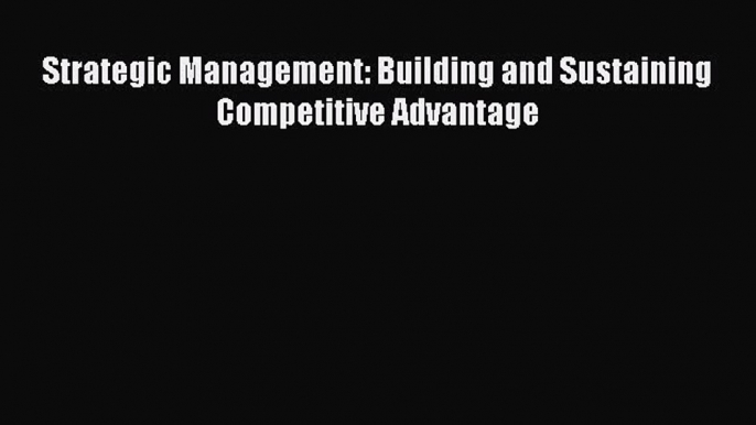 PDF Download Strategic Management: Building and Sustaining Competitive Advantage PDF Full Ebook